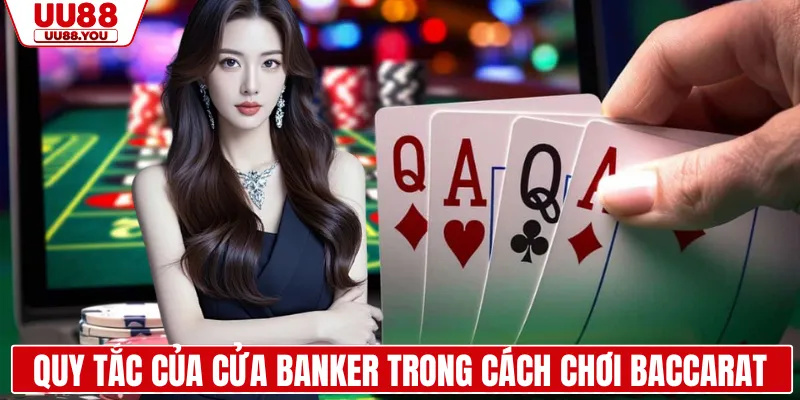 Quy tắc của cửa Banker trong cách chơi Baccarat